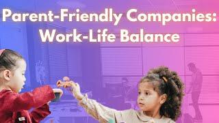 How Companies Are Supporting Working Parents and Creating a Healthy Work Life Balance