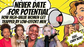 Never Date For Potential: How High Value Women Get Trapped By Low Effort Men w/@TheCindyNoirShow