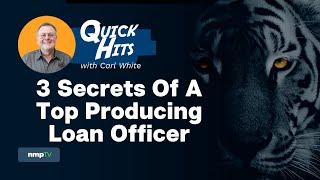 Quick Hits with Carl White -3 Secrets of A Top Producing Loan Officer