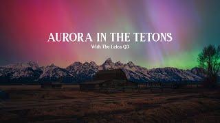 Leica Q3 - Photographing the Aurora in The Grand Tetons