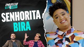 SENHORITA BIRA | EMBRULHA SEM ROTEIRO #073