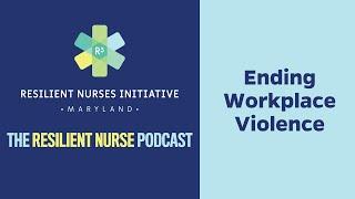 The Resilient Nurse Episode 19: Ending Workplace Violence