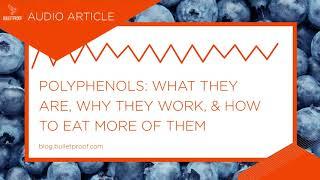 Polyphenols: What They Are, Why They Work, & How to Eat More of Them - Audio Article