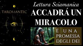 LETTURA SCIAMANICA  ACCADRÁ UN MIRACOLO ! É UNA PROMESSA DEGLI DEI ! #taromantic