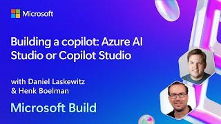 Building a copilot: Azure AI Studio or Copilot Studio | BRK203