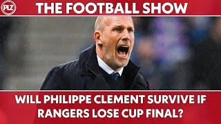 Will Philippe Clement Survive if Rangers Lose the Cup Final? | The Football Show Part 2