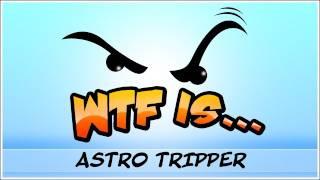 ► WTF Is... - Astro Tripper ?