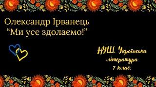 НУШ. 7 клас. Олександр Ірванець «Ми усе здолаємо і вистоїм!».