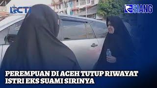 Mantan Istri Siri Tutup Riwayat Istri Sah di Lhokseumawe Aceh, Kesal Dipaksa Cerai - SIS 10/10