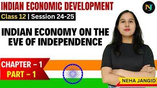 Indian Economy on the Eve of Independence | Class 12 | Indian Eco | Chapter 1 Part 1 | Neha Jangid