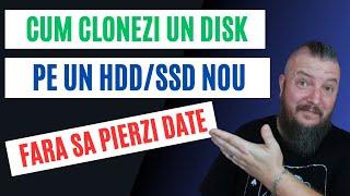 Cum Clonezi Un DISK Pe Un HDD/SSD Nou Fara Sa Pierzi Date