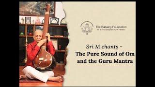 Sri M chants the Pure Sound of Om and the Guru Mantra