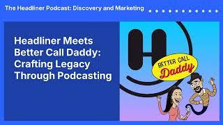 Headliner Meets Better Call Daddy: Crafting Legacy Through Podcasting | The Headliner Podcast:...