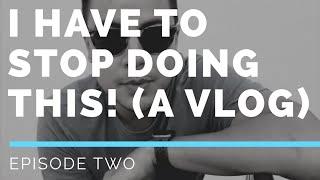 I HAVE to STOP doing this! Vlog Episode 2