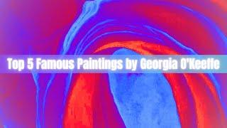 Top 5 Famous Paintings by Georgia O'Keeffe