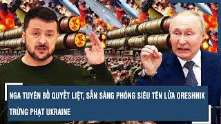 Toàn cảnh Quốc tế 12/3:Nga tuyên bố quyết liệt, sẵn sàng phóng siêu tên lửa Oreshnik đáp trả Ukraine