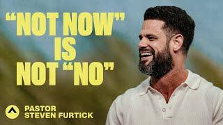 “Not Now” Is Not “No” | Pastor Steven Furtick | Elevation Church