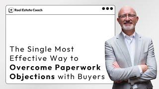 The Single Most Effective Way to Overcome Paperwork Objections with Buyers