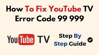 How To Fix YouTube TV Error Code 99 999