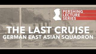 Pershing Lecture Series - The Last Cruise: German East Asian Squadron - John Kuehn