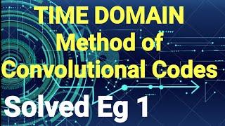 Time domain Approach in Convolutional Codes (Solved Example 1) | Digital Communication