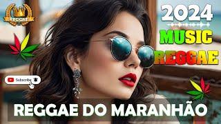 REGGAE DO MARANHÃO 2024 • O MELHOR DO REGGAE INTERNACIONAL • REGGAE REMIX 2024 SELEÇÃO TOP