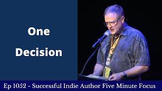 Successful Indie Author Five Minute Focus Ep1052 - One Decision