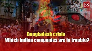 Bangladesh crisis: Which are the Indian companies in trouble? | Bangladesh violence