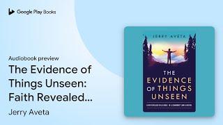 The Evidence of Things Unseen: Faith Revealed… by Jerry Aveta · Audiobook preview