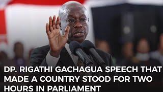 DEPUTY PRESIDENT RIGATHI GACHAGUA FULL SPEECH IN PARLIAMENT THAT MADE KENYA STOOD FOR TWO HOURS.