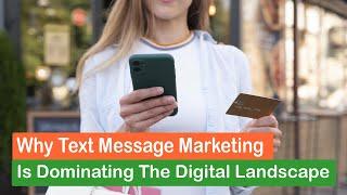 Why Text Message Marketing is Dominating the Digital Landscape & How to Harness It