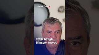 Fatih Altaylı Bilmiyor muydu? - Yılmaz Özdil