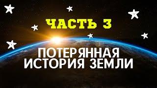 Часть 3 | Потерянная История Земли