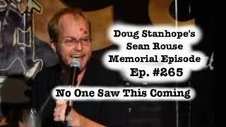 Doug Stanhope Podcast #265 - The Sean Rouse Memorial Episode - No One Saw It Coming