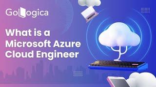 What is a Microsoft Azure Cloud Engineer | Microsoft Azure Cloud  | GoLogica