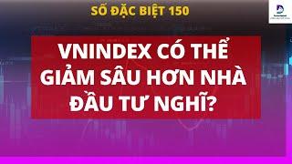 Số đặc biệt 150: VNINDEX CÓ THỂ GIẢM SÂU HƠN NHÀ ĐẦU TƯ NGHĨ?