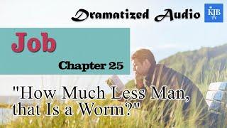 Job 25_"How Much Less Man, that Is a Worm?"_Audio Bible KJV with scrolling text