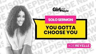 You Gotta Choose You | Koereyelle | Girl Stop Playin' | Episode 74