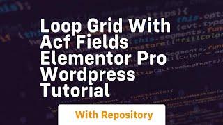 loop grid with acf fields elementor pro wordpress tutorial