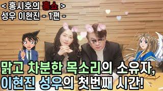 맑고 차분한 목소리의 소유자, 이현진 성우와의 첫번째 시간! - 이현진 성우 - 1편