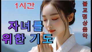 자녀를 위한 기도 - 사랑하는 아이에게 전하는 마음의 노래 - 1시간  #불교음악 #찬불가 #음성법공양 #트로트 #관세음보살