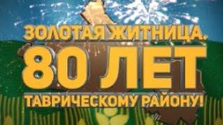 Юбилейный фильм "Золотая житница. Таврическому району - 80 лет!" (июнь 2015 года)