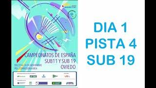 CAMPEONATO DE ESPAÑA SUB-19 PISTA 4 DIA 1