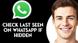 How To Check Last Seen On Whatsapp If Hidden (2024)