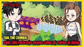 TẬN THẾ ZOMBIE SINH TỒN TRÊN ĐẢO HOANG CÙNG HỆ THỐNG DỊ NĂNG Full Trọn Bộ | Tận Thế | Bạch Mỹ Sub