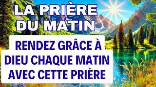 PRIERE du MATIN  Rendez Grâce à Dieu Chaque Matin  Prière Matinale Chrétienne