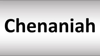 How to Pronounce Chenaniah