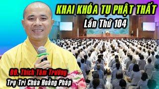 Bài giảng QUÁ HAY của Thầy trụ trì chùa Hoằng Pháp trong ngày đầu Khai Khóa Tu Phật Thất lần thứ 104