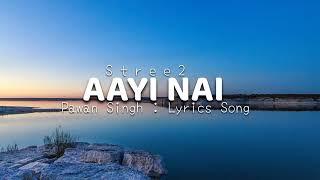 Aayi Nai || Lyrics || Sachin-Jigar & Pawan Singh Song Lyrics Video || Stree2 || Aayi Nai Lyrics