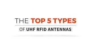 The Top 5 Types of UHF RFID Antennas